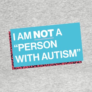 I Am Not a “Person with Autism” T-Shirt